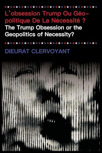 L'obsession Trump Ou Géopolitique De La Nécessité ?: The Trump Obsession or the Geopolitics of Necessity?