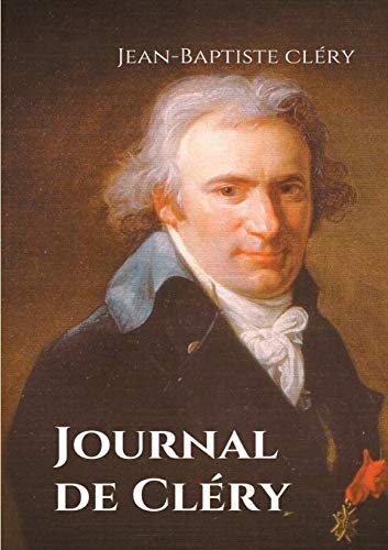 Journal de Cléry: Les confidences du valet de Louis XVI pendant la captivité du roi à la prison du Temple du 10 août 1792 au 21 janvier 1793 (Secrets d'histoire) von Books on Demand