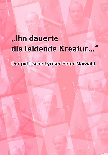 „Ihn dauerte die leidende Kreatur …“: Der politische Lyriker Peter Maiwald von Edition Virgines