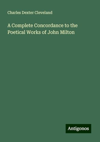 A Complete Concordance to the Poetical Works of John Milton von Antigonos Verlag
