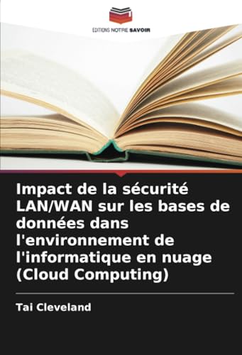Impact de la sécurité LAN/WAN sur les bases de données dans l'environnement de l'informatique en nuage (Cloud Computing) von Editions Notre Savoir