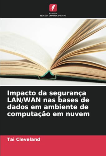 Impacto da segurança LAN/WAN nas bases de dados em ambiente de computação em nuvem von Edições Nosso Conhecimento