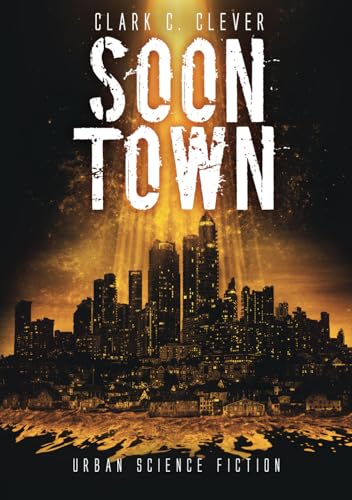 Soontown: Urban Science Fiction: Gesamtausgabe von Clark C. Clever