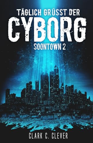 Täglich grüßt der Cyborg (Soontown, Band 2)