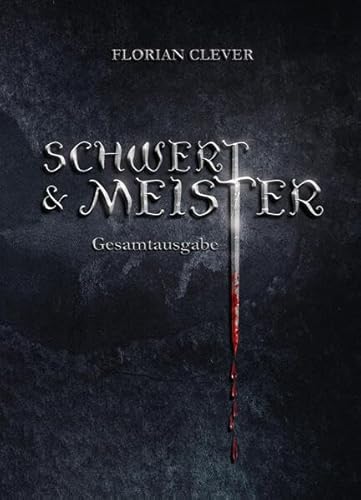 Schwert & Meister: Gesamtausgabe von Florian Clever