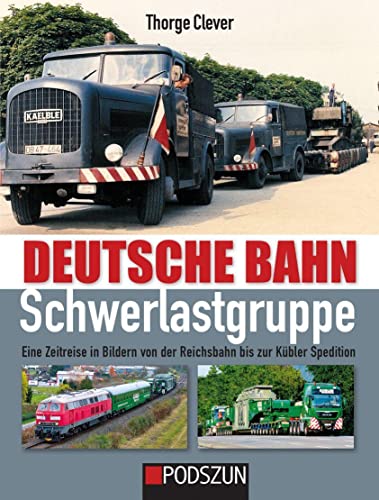 Deutsche Bahn Schwerlastgruppe: Eine Zeitreise in Bildern vonder Reichsbahn bis zur Kübler Sprdition von Podszun