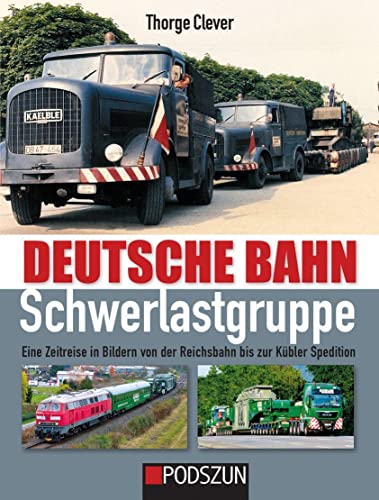 Deutsche Bahn Schwerlastgruppe: Eine Zeitreise in Bildern vonder Reichsbahn bis zur Kübler Spedition von Podszun GmbH