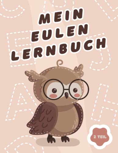 Mein Eulen-Lernbuch: ♥ Das kreative 3-in-1-Malbuch, in dem Kinder spielerisch die Farben-, Buchstaben- und Zahlenwelt kennenlernen (2. Teil, ab 5 Jahren) ♥ von Independently published