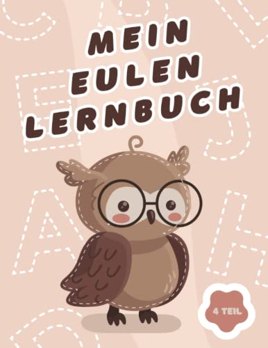 Mein Eulen-Lernbuch: ♥ Das kreative 3-in-1-Malbuch, in dem Kinder spielerisch die Farben-, Buchstaben- und Zahlenwelt kennenlernen (4. Teil, ab 5 Jahren) ♥ von Independently published