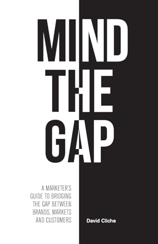 Mind The Gap: A Marketer’s Guide to Bridging the Gap Between Brands, Markets and Customers