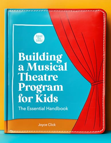 Building a Musical Theatre Program for Kids: The Essential Handbook von Beat by Beat Press