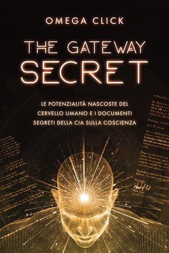 THE GATEWAY SECRET – Le potenzialità nascoste del cervello umano e i documenti segreti della CIA sulla coscienza: I governi di tutto il mondo stanno ... Progetti “Brain” per un nuovo tipo di guerra