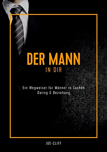 Der Mann in dir: Ein Wegweiser für Männer in Sachen Dating & Beziehung Der Mann in dir: Ein Wegweiser für Männer in Sachen Dating & Beziehung von Books on Demand GmbH