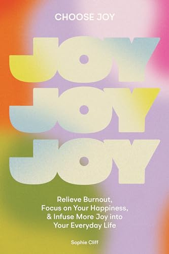 Choose Joy: Relieve Burnout, Focus on Your Happiness, and Infuse More Joy into Your Everyday Life Choose Joy: Relieve Burnout, Focus on Your Happiness, and Infuse More Joy into Your Everyday Life