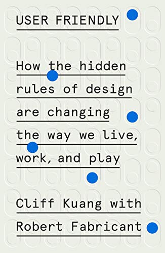 User Friendly: How the Hidden Rules of Design Are Changing the Way We Live, Work, and Play User Friendly: How the Hidden Rules of Design Are Changing the Way We Live, Work, and Play