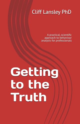 Getting to the Truth: A practical, scientific approach to behaviour analysis for professionals (Behaviour Analysis and Investigative Interviewing, Band 1)