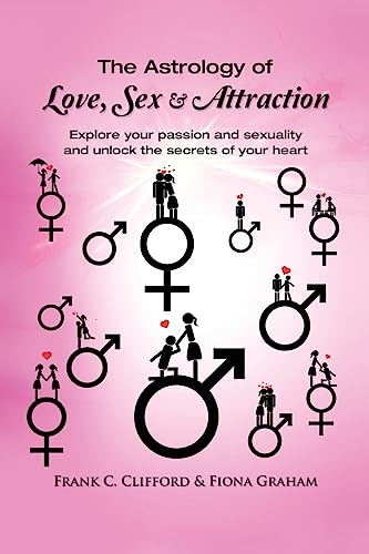 The Astrology of Love, Sex & Attraction: Explore your passion and sexuality and unlock the secrets of your heart