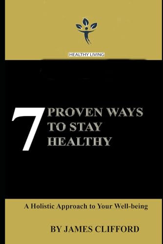 7 Proven Ways To Stay Healthy: A Holistic Approach to Your Well-being