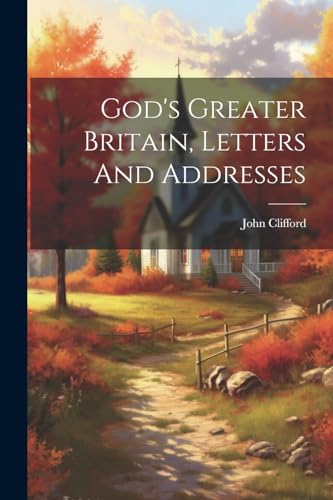 God's Greater Britain, Letters And Addresses von Legare Street Press