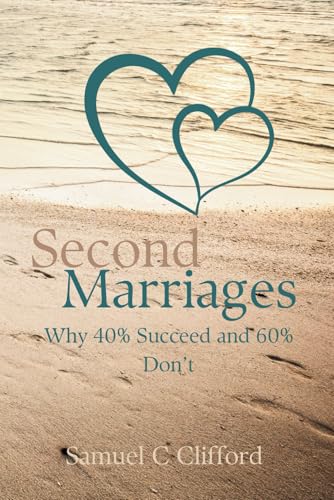 Second Marriages: Why 40% Succeed and 60% Don't: Improving Your Chances of Success the Second Time Around von Independently published