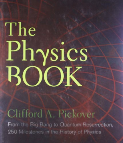 The Physics Book: From the Big Bang to Quantum Resurrection, 250 Milestones in the History of Physics (Sterling Milestones)