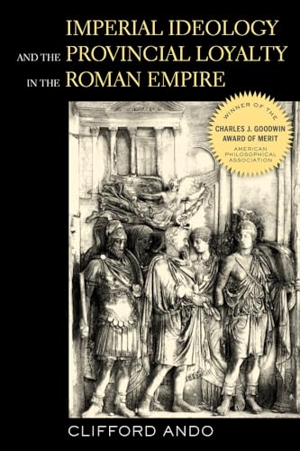 Imperial Ideology and Provincial Loyalty in the Roman Empire: Volume 6 (Classics and Contemporary Thought, Band 6)
