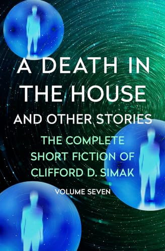 Death in the House: And Other Stories (The Complete Short Fiction of Clifford D. Simak)