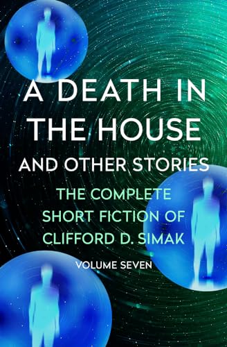 Death in the House: And Other Stories (The Complete Short Fiction of Clifford D. Simak)