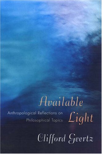 Available Light: Anthropological Reflections on Philosophical Topics Available Light: Anthropological Reflections on Philosophical Topics von Princeton University Press