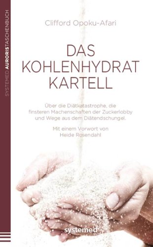 Das Kohlenhydratkartell: Über die Diätkatastrophe, die finsteren Machenschaften der Zuckerlobby und Wege aus dem Diätendschungel. Mit einem Vorwort von Heide Rosendahl.