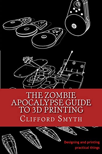 The Zombie Apocalypse Guide to 3D printing: Designing and printing practical objects von CREATESPACE