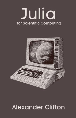Julia for Scientific Computing (Julia in Production: A Data Science Journey) von Fiel LLC