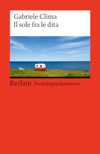 Il sole fra le dita. Italienischer Text mit deutschen Worterklärungen. Niveau B1–B2 (GER): Clima, Gabriele – Italienisch-Lektüre mit Erläuterungen – 14523 (Reclams Universal-Bibliothek)