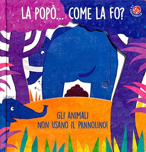 La La popò... come la fo? Gli animali non usano il pannolino. Un libro per bambini da 2 a 4 anni che devono imparare a usare il vasino. Ediz. a colori (Fuori collana)