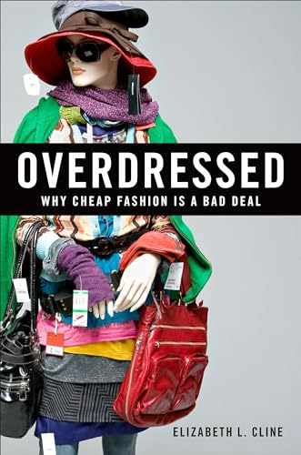Overdressed: The Shockingly High Cost of Cheap Fashion: Responsible Shopping in the Age of Cheap Fashion
