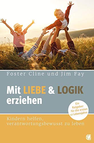 Mit Liebe und Logik erziehen: Kindern helfen, verantwortungsbewusst zu leben. Ein Ratgeber für die ersten 12 Lebensjahre