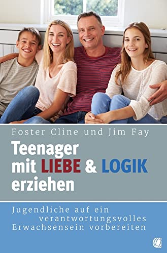 Teenager mit Liebe und Logik erziehen: Jugendliche auf ein verantwortungsvolles Erwachsensein vorbereiten