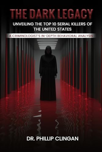 The Dark Legacy: Unveiling the Top 10 Serial Killers of the United States: A Criminologist’s In-depth Behavioral Analysis von Self-Publish