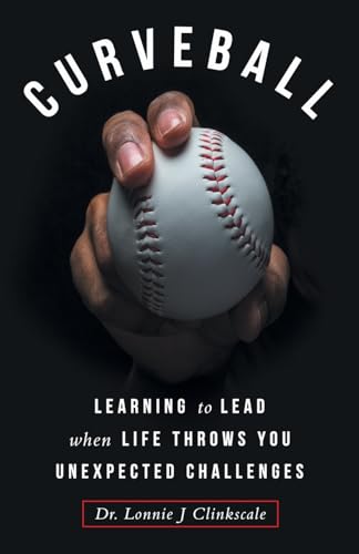 Curveball: Learning to Lead when Life Throws You Unexpected Challenges von WestBow Press