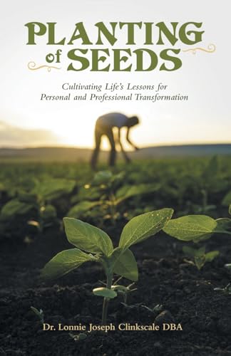 Planting of Seeds: Cultivating Life’s Lessons for Personal and Professional Transformation von WestBow Press