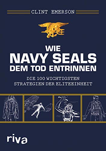 Wie Navy SEALS dem Tod entrinnen: Die 100 wichtigsten Strategien der Eliteeinheit von RIVA