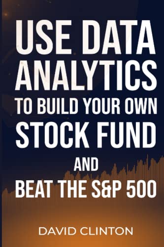 Use Data Analytics to Build Your Own Stock Fund and Beat the S&P 500 von Bootstrap IT