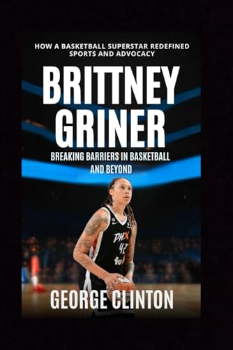 Brittany Griner: Breaking Barriers in Basketball and Beyond - How a Basketball Superstar Redefined Sports and Advocacy. (women's basketball biographies) von Independently published