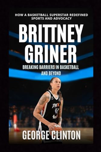 Brittany Griner: Breaking Barriers in Basketball and Beyond - How a Basketball Superstar Redefined Sports and Advocacy. (women's basketball biographies) von Independently published