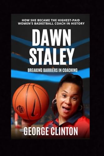 Dawn Staley: Breaking Barriers in Coaching - How She Became the Highest-Paid Women's Basketball Coach in History (Women's Basketball Biographies) von Independently published