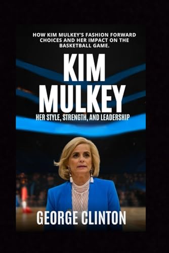 Kim Mulkey: Her Style, Strength, and Leadership – How Kim Mulkey’s Fashion-Forward Choices and Her Impact on the Basketball Game (Women's Basketball Biographies) von Independently published