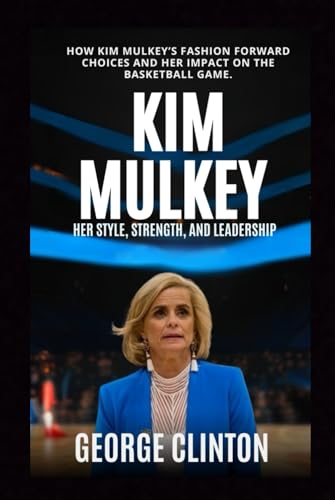 Kim Mulkey: Her Style, Strength, and Leadership – How Kim Mulkey’s Fashion-Forward Choices and Her Impact on the Basketball Game (Women's Basketball Biographies) von Independently published