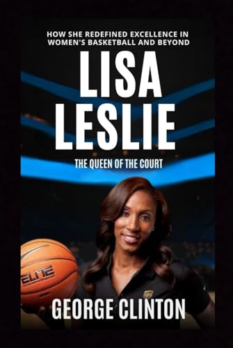 Lisa Leslie: The Queen of the Court - How She Redefined Excellence in Women's Basketball and Beyond (Biography) von Independently published