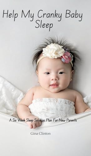 Help My Cranky Baby Sleep: A Six Week Sleep Solution Plan For New Parents von Ginnie Writes Publication