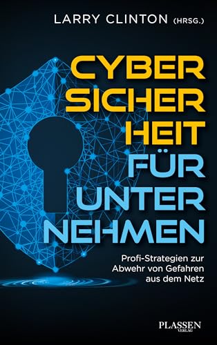 Cybersicherheit für Unternehmen: Profi-Strategien zur Abwehr von Gefahren aus dem Netz von Plassen Verlag